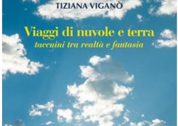 “Viaggi di nuvole e terra – taccuini tra realtà e fantasia”, di Tiziana Viganò